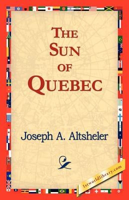 The Sun of Quebec by Altsheler, Joseph a.
