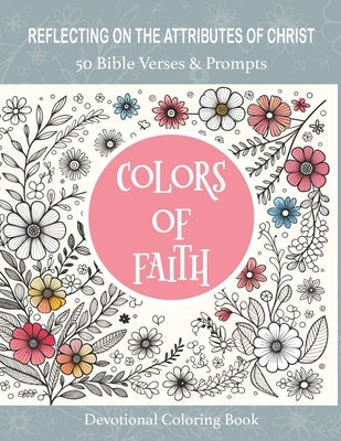 Colors of Faith, 50 Bible Verses & Prompts Devotional Coloring Book: Reflecting on the Attributes of Christ Coloring Book for Adults by Bountiful, Joy