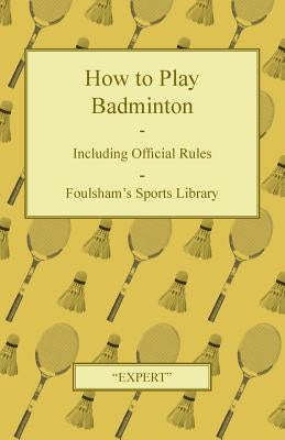 How to Play Badminton - Including Official Rules - Foulsham's Sports Library by Expert
