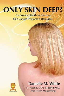 Only Skin Deep?: An Essential Guide to Effective Skin Cancer Programs and Resources by White, Danielle M.
