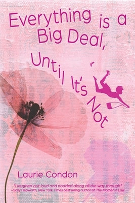 Everything is a Big Deal, Until It's Not by Condon, Laurie