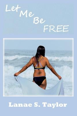 Let Me Be Free by Taylor, Lanae S.