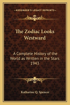 The Zodiac Looks Westward: A Complete History of the World as Written in the Stars 1943 by Spencer, Katharine Q.