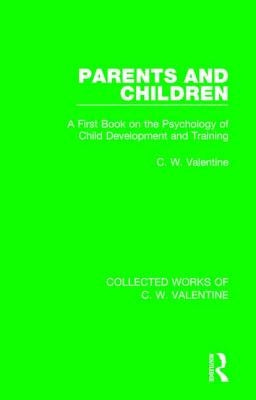 Parents and Children: A First Book on the Psychology of Child Development and Training by Valentine, C. W.