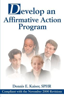 Develop an Affirmative Action Program: Compliant with the November 2000 Revisions by Kaiser, Dennis E.