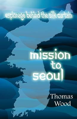 Mission to Seoul by Wood, Thomas