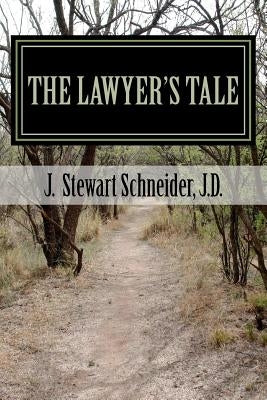 The Lawyer's Tale: A Ministry Found from a Career Lost by Schneider J. D., J. Stewart