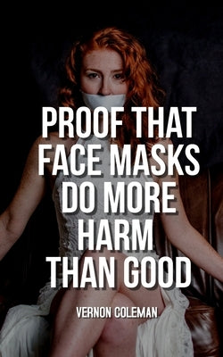 Proof That Face Masks Do More Harm Than Good by Coleman, Vernon