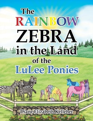The Rainbow Zebra in the Land of the LuLee Ponies by Kelleher, Diane Elizabeth