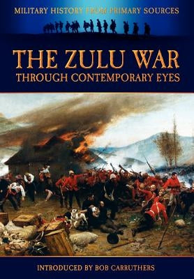 The Zulu War Through Contemporary Eyes by Grant, James