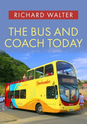 The Bus and Coach Today by Walter, Richard