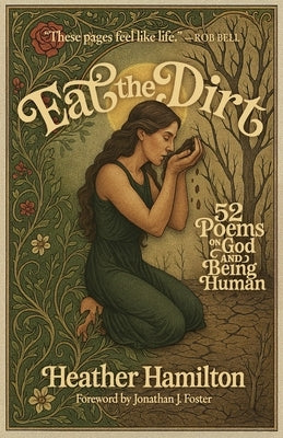 Eat the Dirt: 52 Poems on God and Being Human by Hamilton, Heather