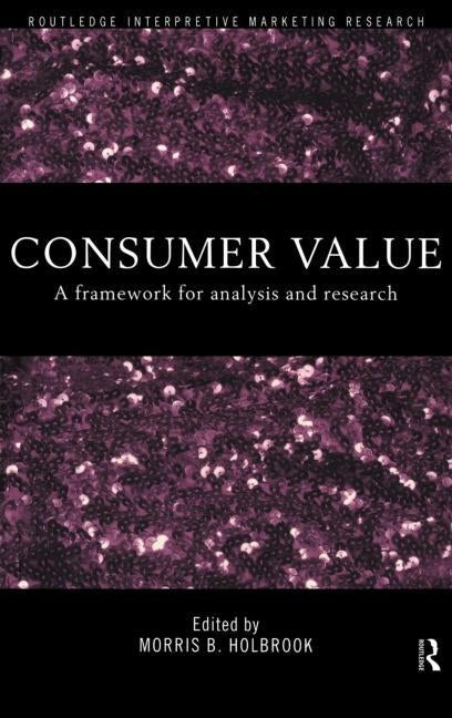 Consumer Value: A Framework for Analysis and Research by Holbrook, Morris