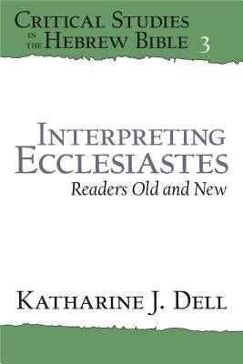 Interpreting Ecclesiastes: Readers Old and New: Readers Old and New by Dell, Katherine J.