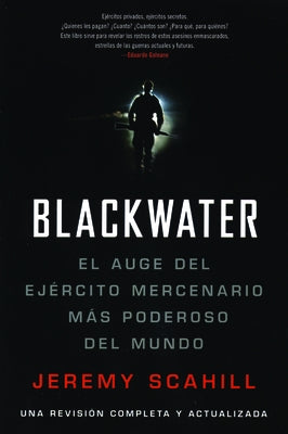 Blackwater (Espanol): El Auge del Ejercito Mercenario Mas Poderoso del Mundo by Scahill, Jeremy