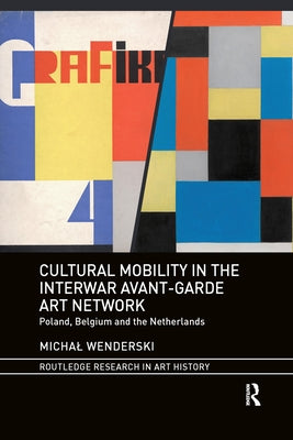 Cultural Mobility in the Interwar Avant-Garde Art Network: Poland, Belgium and the Netherlands by Wenderski, Michal