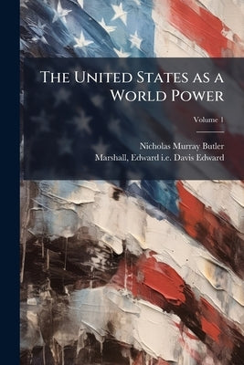 The United States as a World Power; Volume 1 by Butler, Nicholas Murray