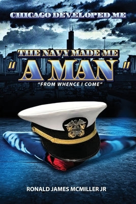Chicago Developed Me: The Navy Made Me a Man by McMiller, Ronald James, Jr.