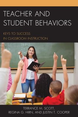 Teacher and Student Behaviors: Keys to Success in Classroom Instruction by Scott, Terrance M.