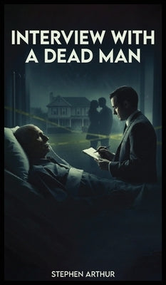 Interview with a Dead Man by Arthur, Stephen