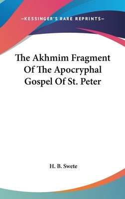 The Akhmim Fragment Of The Apocryphal Gospel Of St. Peter by Swete, H. B.