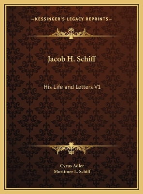 Jacob H. Schiff: His Life and Letters V1 by Adler, Cyrus