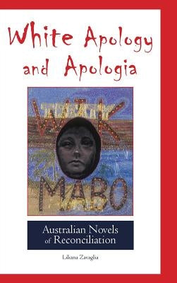 White Apology and Apologia: Australian Novels of Reconciliation by Zavaglia, Liliana