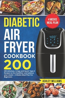 Diabetic Air Fryer Cookbook: 200 delicious, Crispy and Quick Type-2 Recipes to Live Healthier and Balance your Meals 4 Weeks Meal Plan For Beginner by Williams, Ashley