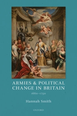Armies and Political Change in Britain, 1660-1750 by Smith, Hannah