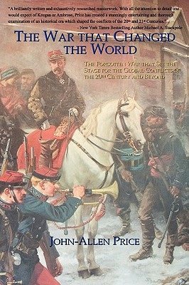 The War that Changed the World: The Forgotten War that Set the Stage for the Global Conflicts of the 20th Century and Beyond by Price, John-Allen