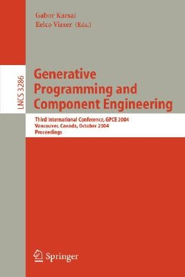 Generative Programming and Component Engineering: Third International Conference, Gpce 2004, Vancouver, Canada, October 24-28, 2004. Proceedings by Karsai, Gabor