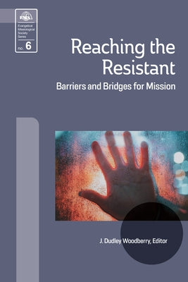 Reaching the Resistant: Barriers and Bridges for Mission by Woodberry, J. Dudley