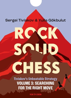 Rock Solid Chess Volume 3: Tiviakov's Unbeatable Strategies: Searching for the Right Move Volume 3 by Tiviakov, Sergei