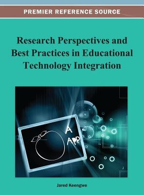 Research Perspectives and Best Practices in Educational Technology Integration by Keengwe, Jared