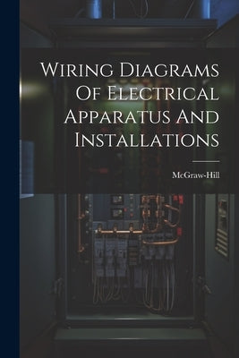 Wiring Diagrams Of Electrical Apparatus And Installations by McGraw-Hill