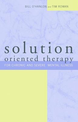 Solution-Oriented Therapy for Chronic and Severe Mental Illness by O'Hanlon, Bill