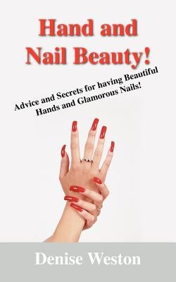 Hand and Nail Beauty! Advice and Secrets for Having Beautiful Hands and Glamorous Nails! by Weston, Denise P.