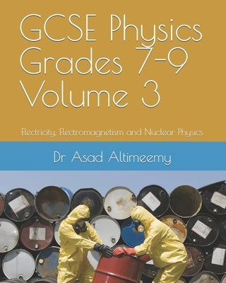 GCSE Physics Grades 7-9 Volume 3: Electricity, Electromagnetism and Nuclear Physics by Altimeemy, Asad