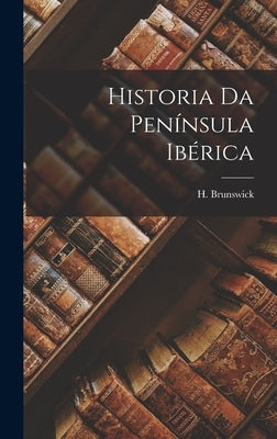 Historia da Península Ibérica by Brunswick, H.