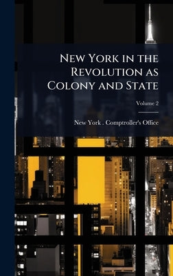 New York in the Revolution as Colony and State by New York (State) Comptroller's Office