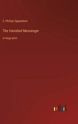 The Vanished Messenger: in large print by Oppenheim, E. Phillips