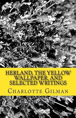 Herland, The Yellow WallPaper, and Selected Writings by Gilman, Charlotte Perkins