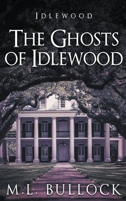The Ghosts of Idlewood by Bullock, M. L.