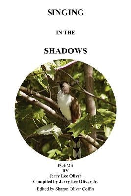 Singing in the Shadows: Edited by Sharon Oliver Coffin by Oliver, Jerry Lee