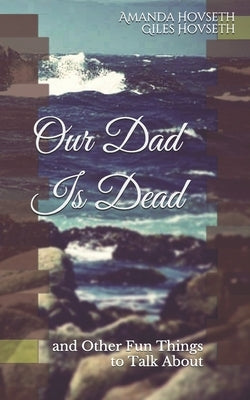 Our Dad Is Dead: and Other Fun Things to Talk About by Hovseth, Giles