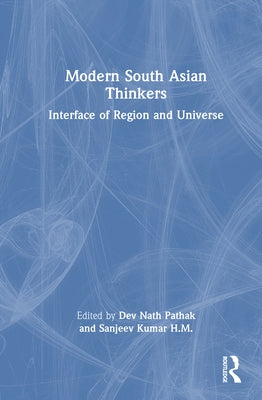 Modern South Asian Thinkers: Interface of Region and Universe by Pathak, Dev Nath