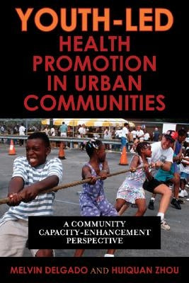 Youth-Led Health Promotion in Urban Communities: A Community Capacity-Enrichment Perspective by Delgado, Melvin