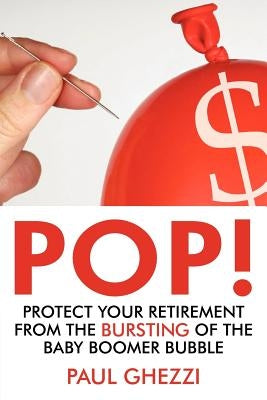 Pop!: Protect Your Retirement from the Bursting of the Baby Boomer Bubble by Ghezzi, Paul