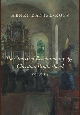 The Church of the Revolutionary Age: Christian Brotherhood, Volume 2 by Daniel-Rops, Henri