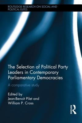 The Selection of Political Party Leaders in Contemporary Parliamentary Democracies: A Comparative Study by Pilet, Jean-Benoit